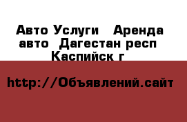 Авто Услуги - Аренда авто. Дагестан респ.,Каспийск г.